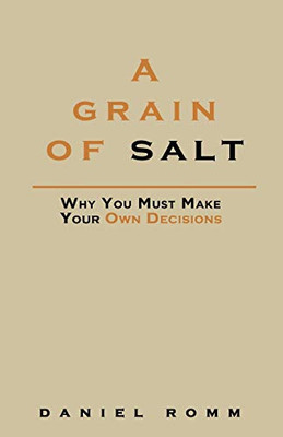 A Grain of Salt : Why You Must Make Your Own Decisions