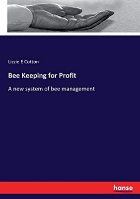 Bee Keeping for Profit : A New System of Bee Management