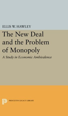 The New Deal and the Problem of Monopoly (Princeton Legacy Library)