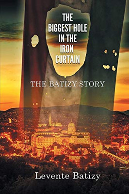 The Biggest Hole in the Iron Curtain : The Batizy Story