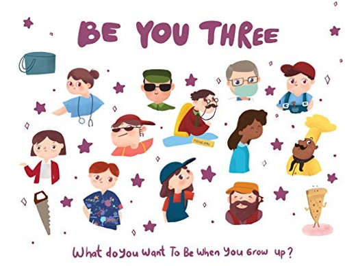 Be You Three : What Do You Want to be when You Grow Up?