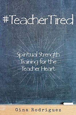 #TeacherTired : Strength Training for the Teacher Heart