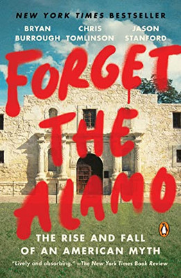 Forget the Alamo : The Rise and Fall of an American Myth
