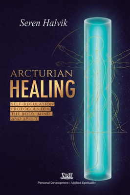 Arcturian Healing: Self-Regulation Protocols for the Body, Mind, and Spirit