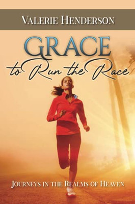 Grace to Run the Race : Journeys in the Realms of Heaven