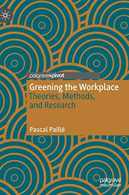 Greening the Workplace : Theories, Methods, and Research