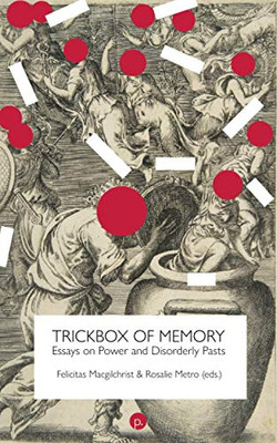 Trickbox of Memory : Essays on Power and Disorderly Pasts