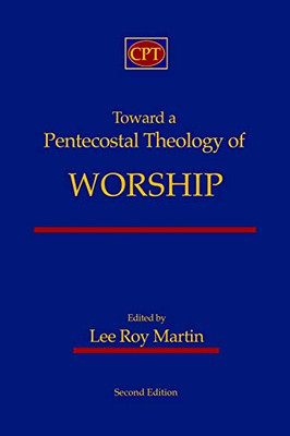 Toward a Pentecostal Theology of Worship : Second Edition