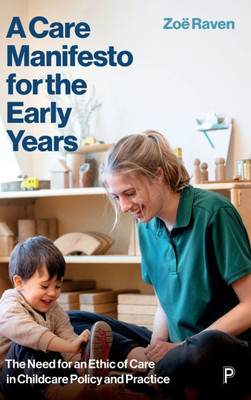 A Care Manifesto for the Early Years: The Need for an Ethic of Care in Childcare Policy and Practice