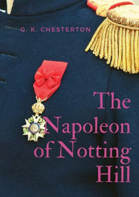 The Napoleon of Notting Hill : By Gilbert Keith Chesterton