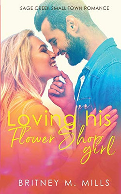 Loving His Flower Shop Girl : An Enemies to Lovers Romance