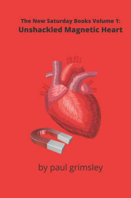 Unshackled Magnetic Heart: The New Saturday Books Volume 1