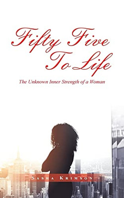 Fifty Five to Life : The Unknown Inner Strength of a Woman