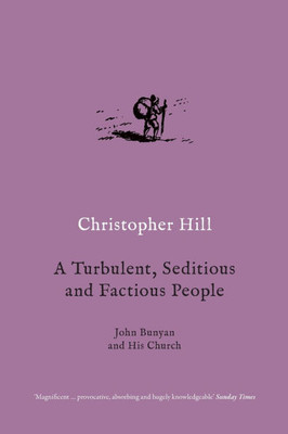 A Turbulent, Seditious and Factious People: John Bunyan and His Church