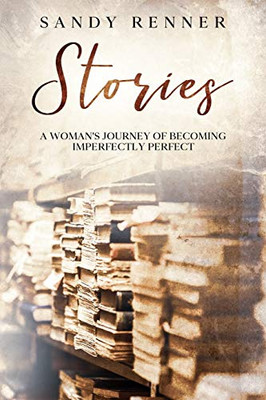 Stories : A Woman's Journey of Becoming Imperfectly Perfect