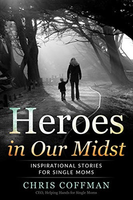 Heroes in Our Midst : Inspirational Stories for Single Moms