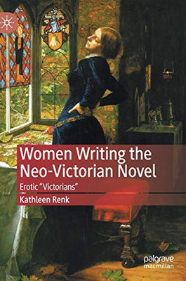 Women Writing the Neo-Victorian Novel : Erotic "Victorians"