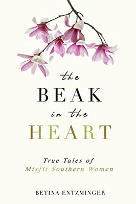 The Beak in the Heart : True Tales of Misfit Southern Women