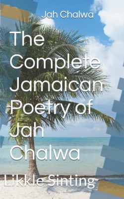The Complete Jamaican Poetry of Jah Chalwa : Likkle Sinting