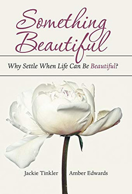 Something Beautiful : Why Settle When Life Can Be Beautiful?