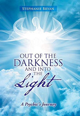 Out of the Darkness and Into the Light : A Psychic's Journey