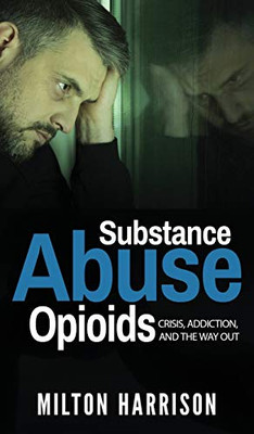 Substance Abuse Opioids : Crisis, Addiction, and the WAY OUT