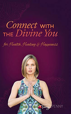 Connect With The Divine You : For Health, Healing & Happiness