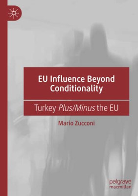 EU Influence Beyond Conditionality : Turkey Plus/Minus the EU