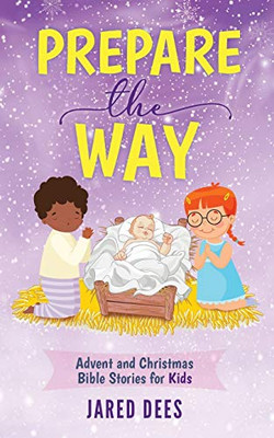 Prepare the Way : Advent and Christmas Bible Stories for Kids