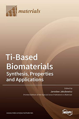 Ti-Based Biomaterials : Synthesis, Properties and Applications