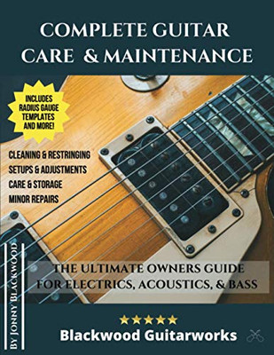 Complete Guitar Care & Maintenance : The Ultimate Owners Guide