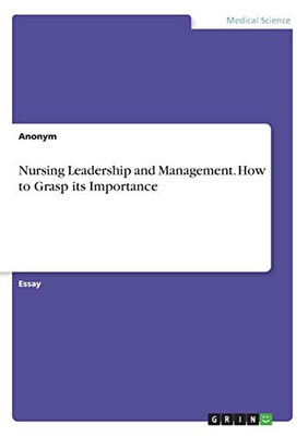 Nursing Leadership and Management. How to Grasp Its Importance