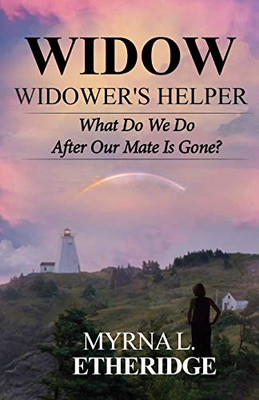 Widow Widower's Helper : What Do We Do After Our Mate Is Gone?