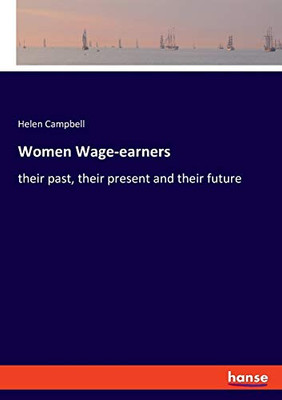 Women Wage-earners : Their Past, Their Present and Their Future