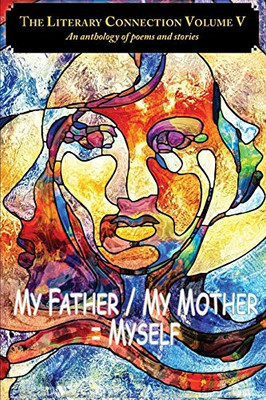 The Literary Connection Volume V : My Father/My Mother = Myself