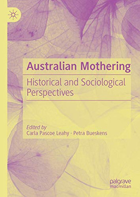 Australian Mothering : Historical and Sociological Perspectives Australian Mothering : Historical and Sociological Perspectives