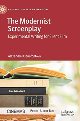 The Modernist Screenplay : Experimental Writing for Silent Film