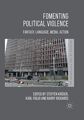 Fomenting Political Violence : Fantasy, Language, Media, Action