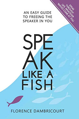 Speak Like a Fish : An Easy Guide to Freeing the Speaker in You