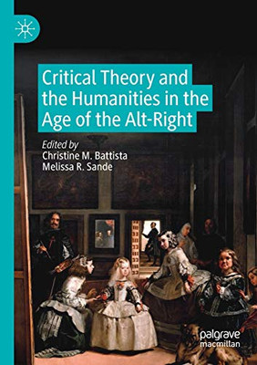CRITICAL THEORY AND THE HUMANITIES IN THE AGE OF THE ALT-RIGHT.