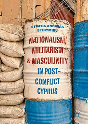 NATIONALISM, MILITARISM AND MASCULINITY IN POSTCONFLICT CYPRUS.