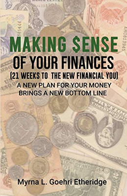 Making $ense Of Your Finances : 21 Weeks to a New Financial You