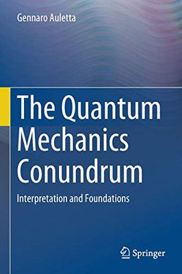 The Quantum Mechanics Conundrum : Interpretation and Foundations