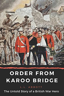 Order From Karoo Bridge : The Untold Story of a British War Hero