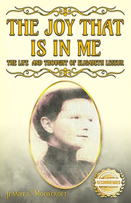 The Joy That Is In Me : The Life and Thought of Elisabeth Leseur