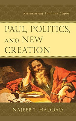Paul, Politics, and New Creation : Reconsidering Paul and Empire