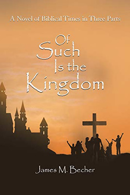 Of Such Is the Kingdom : A Novel of Biblical Times in Three Parts