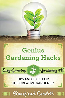 Genius Gardening Hacks : Tips and Fixes for the Creative Gardener