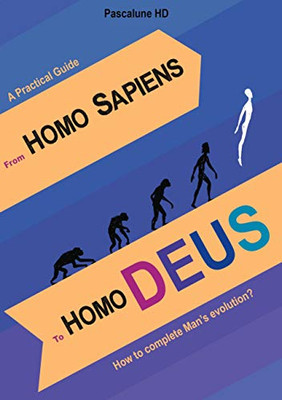 From Homo Sapiens to Homo Deus : How to complete Man's evolution?