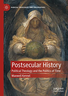 Postsecular History : Political Theology and the Politics of Time
